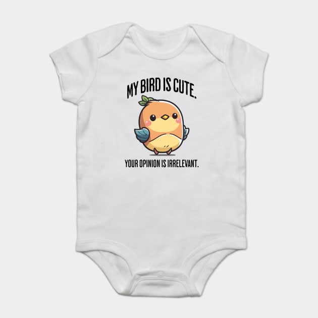 My Bird Is Cute. Your Opinion Is Irrelevant funny design Baby Bodysuit by Luxinda